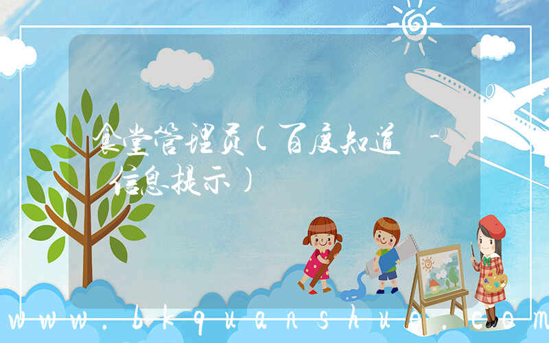 食堂管理员(百度知道 - 信息提示)